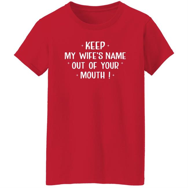 Philip Lewis Keep My Wife's Name Out Of Your Mouth Shirt Philip Lewis Keep My Wife's Name Out Of Your Mouth Shirt