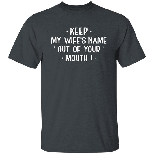 Philip Lewis Keep My Wife's Name Out Of Your Mouth Shirt Philip Lewis Keep My Wife's Name Out Of Your Mouth Shirt