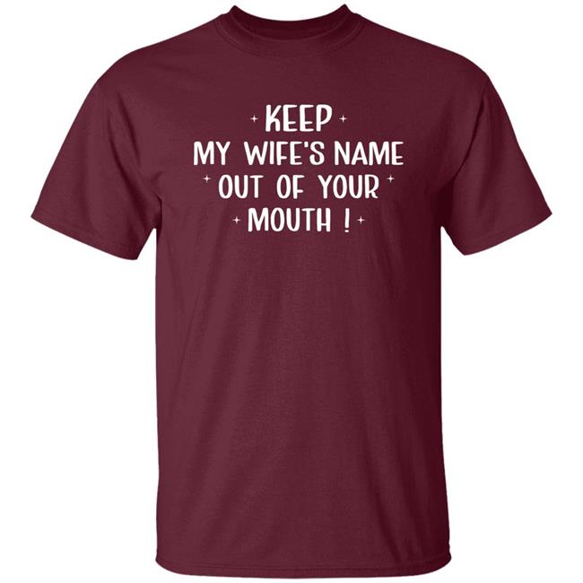 Philip Lewis Keep My Wife's Name Out Of Your Mouth Shirt Philip Lewis Keep My Wife's Name Out Of Your Mouth Shirt