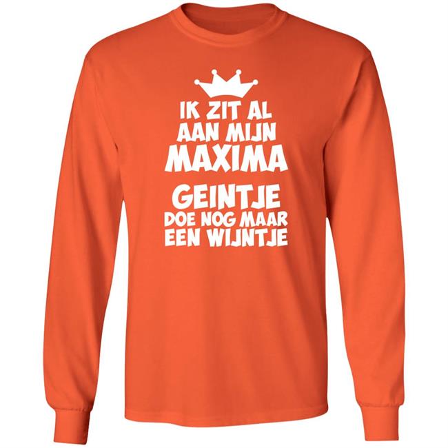 Ik Zit Al Aan Mijn Maxima Geintje Doe Nog Maar Een Wijntje Shirt Koningin Máxima Ik Zit Al Aan Mijn Maxima Geintje Doe Nog Maar Een Wijntje Shirt Koningin Máxima