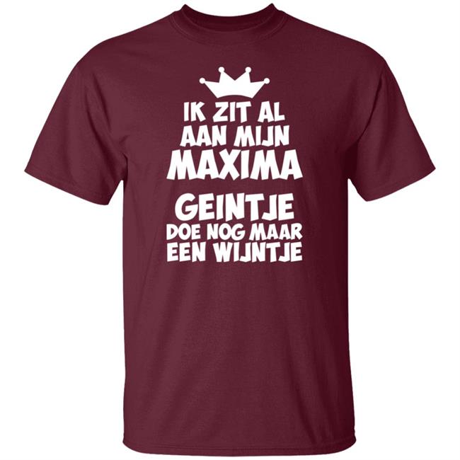 Ik Zit Al Aan Mijn Maxima Geintje Doe Nog Maar Een Wijntje Shirt Koningin Máxima Ik Zit Al Aan Mijn Maxima Geintje Doe Nog Maar Een Wijntje Shirt Koningin Máxima