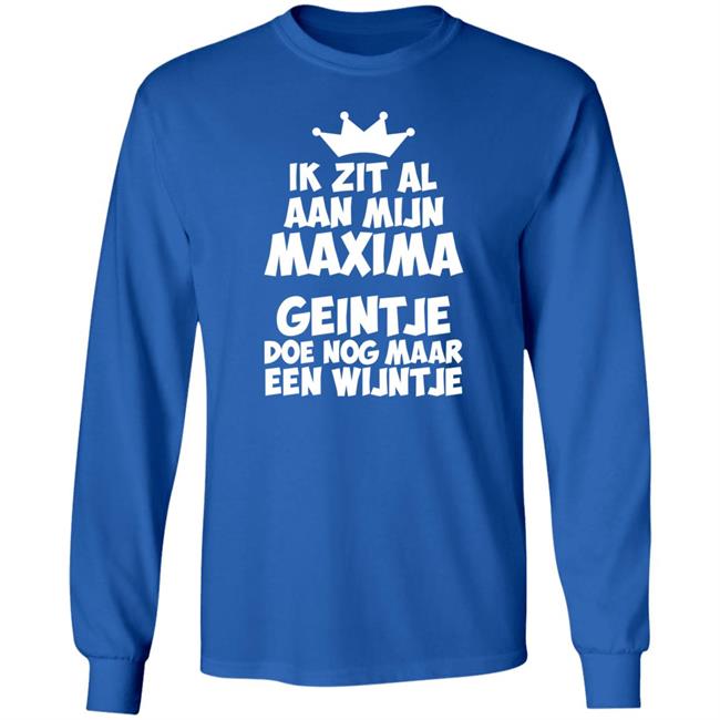 Ik Zit Al Aan Mijn Maxima Geintje Doe Nog Maar Een Wijntje Shirt Koningin Máxima Ik Zit Al Aan Mijn Maxima Geintje Doe Nog Maar Een Wijntje Shirt Koningin Máxima