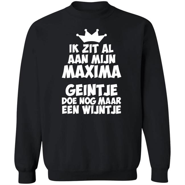 Ik Zit Al Aan Mijn Maxima Geintje Doe Nog Maar Een Wijntje Shirt Koningin Máxima Ik Zit Al Aan Mijn Maxima Geintje Doe Nog Maar Een Wijntje Shirt Koningin Máxima