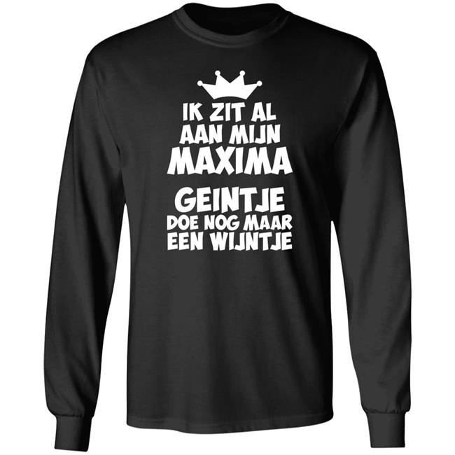 Ik Zit Al Aan Mijn Maxima Geintje Doe Nog Maar Een Wijntje Shirt Koningin Máxima Ik Zit Al Aan Mijn Maxima Geintje Doe Nog Maar Een Wijntje Shirt Koningin Máxima