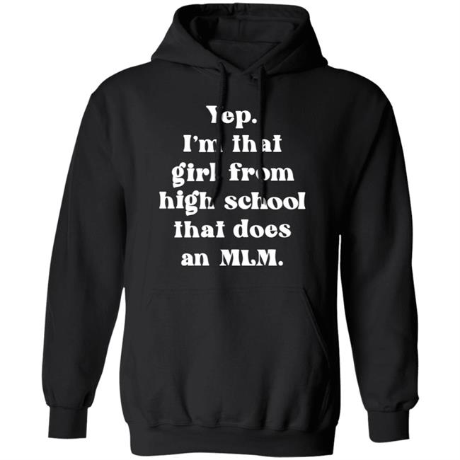 Yep I'm That Girl From High School That Does An Mlm Shirt Hoodie Sweatshirt Yep I'm That Girl From High School That Does An Mlm Shirt Hoodie Sweatshirt