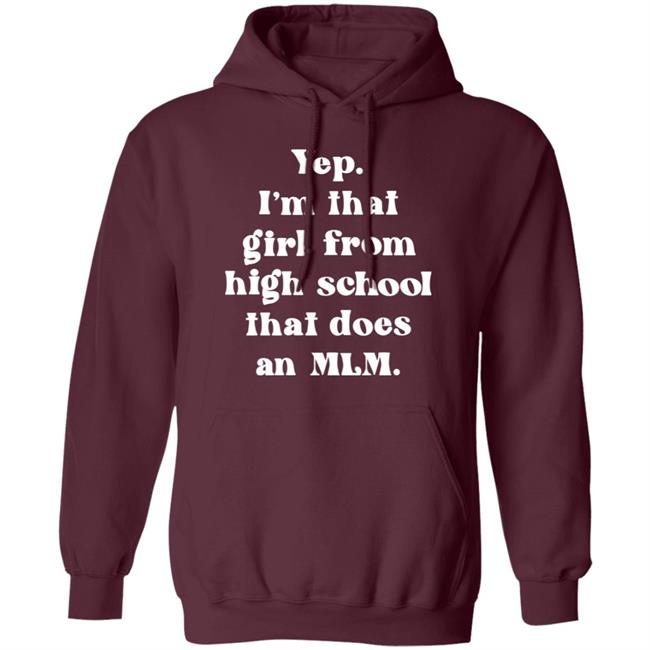 Yep I'm That Girl From High School That Does An Mlm Shirt Hoodie Sweatshirt Yep I'm That Girl From High School That Does An Mlm Shirt Hoodie Sweatshirt