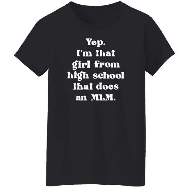 Yep I'm That Girl From High School That Does An Mlm Shirt Hoodie Sweatshirt Yep I'm That Girl From High School That Does An Mlm Shirt Hoodie Sweatshirt