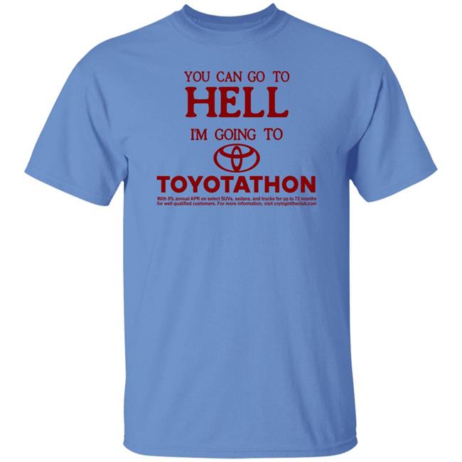 You Can Go To Hell I'm Going To Toyotathon Shirt Crying In The Club 69 You Can Go To Hell I'm Going To Toyotathon Shirt Crying In The Club 69