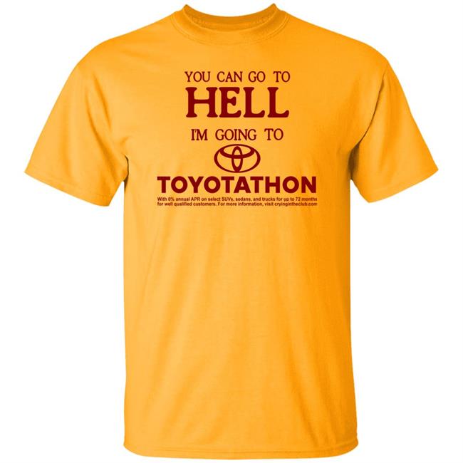 You Can Go To Hell I'm Going To Toyotathon Shirt Crying In The Club 69 You Can Go To Hell I'm Going To Toyotathon Shirt Crying In The Club 69