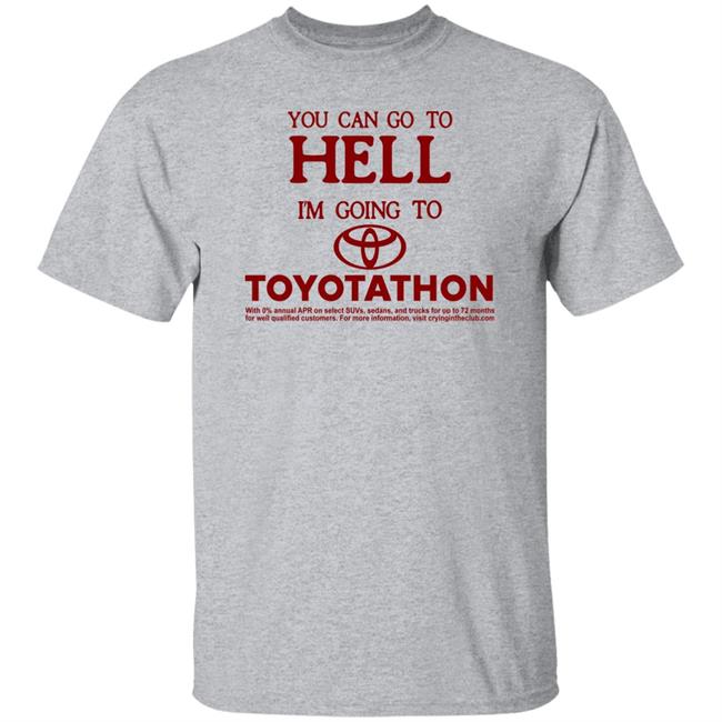 You Can Go To Hell I'm Going To Toyotathon Shirt Crying In The Club 69 You Can Go To Hell I'm Going To Toyotathon Shirt Crying In The Club 69