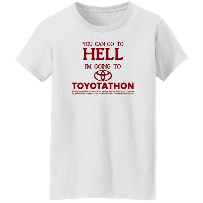 You Can Go To Hell I'm Going To Toyotathon Shirt Crying In The Club 69 You Can Go To Hell I'm Going To Toyotathon Shirt Crying In The Club 69
