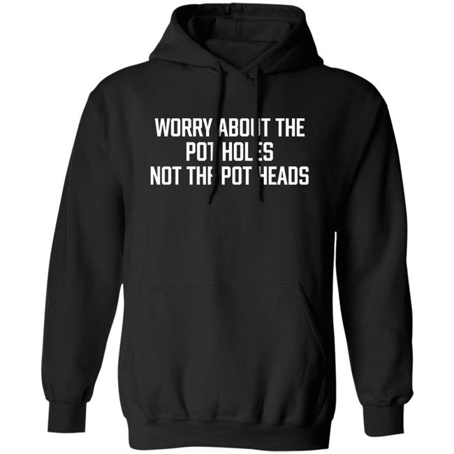 Worry About The Pot Holes Not The Pot Heads Shirt Angel Of Cannabis Worry About The Pot Holes Not The Pot Heads Shirt Angel Of Cannabis