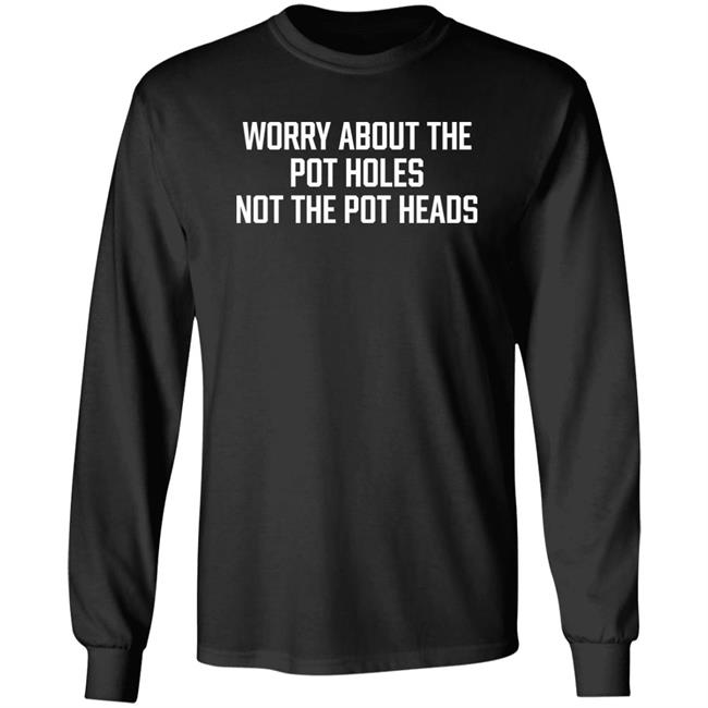 Worry About The Pot Holes Not The Pot Heads Shirt Angel Of Cannabis Worry About The Pot Holes Not The Pot Heads Shirt Angel Of Cannabis