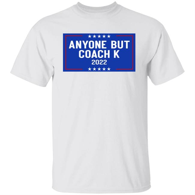 Anyone But Coach K 2022 Shirt Anyone But Tee Barstoolsports Store