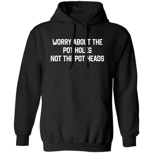 Worry About The Pot Holes Not The Pot Heads Shirt Angel Of Cannabis Worry About The Pot Holes Not The Pot Heads Shirt Angel Of Cannabis