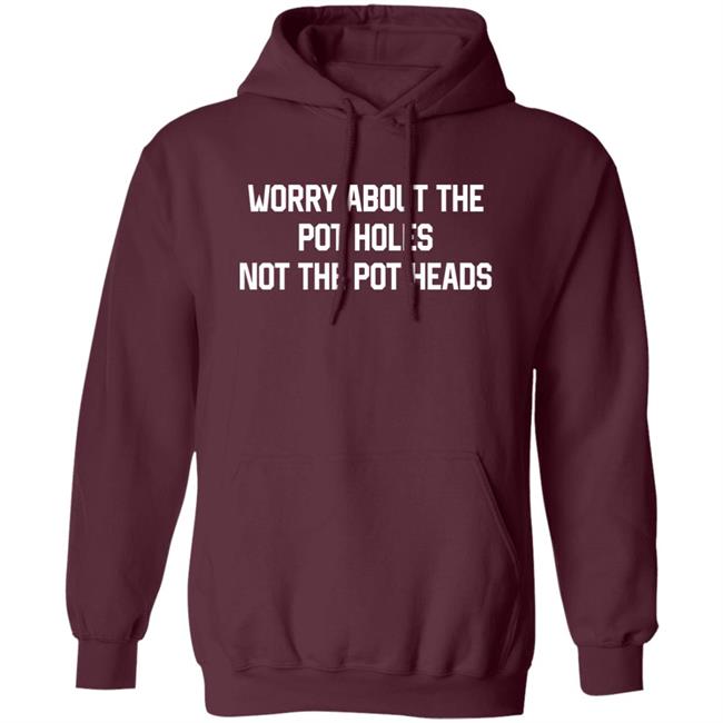 Worry About The Pot Holes Not The Pot Heads Shirt Angel Of Cannabis Worry About The Pot Holes Not The Pot Heads Shirt Angel Of Cannabis