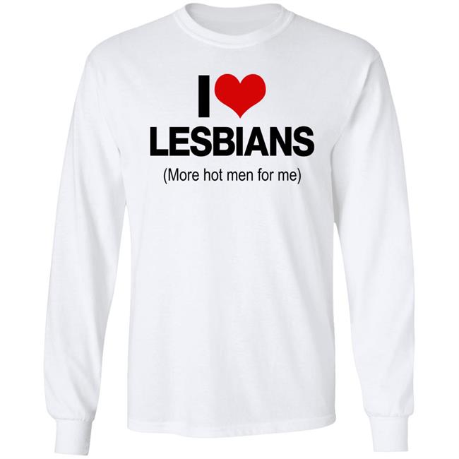 I Love Lesbians More Hot Men For Me Shirt Pichi I Love Lesbians More Hot Men For Me Shirt Pichi