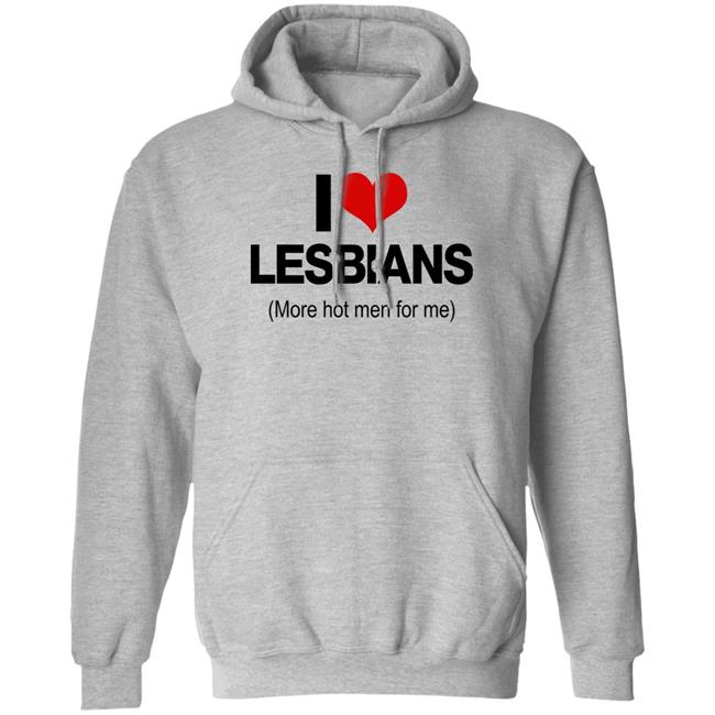I Love Lesbians More Hot Men For Me Shirt Pichi I Love Lesbians More Hot Men For Me Shirt Pichi