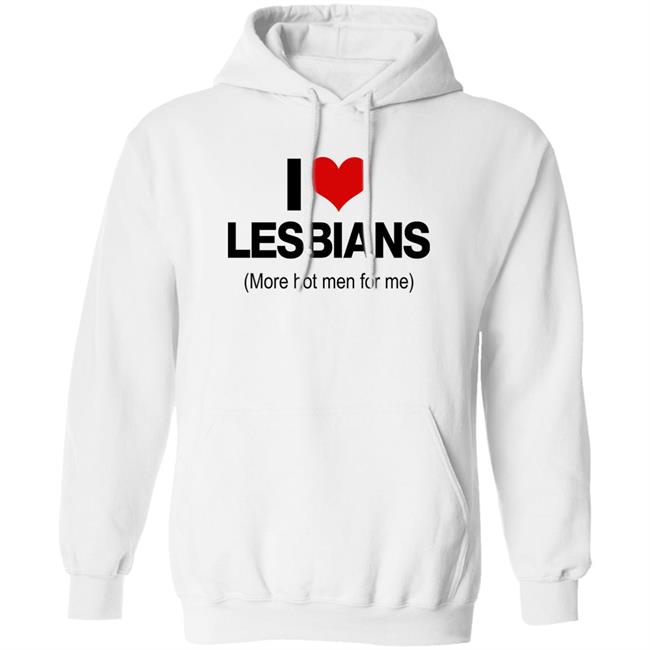 I Love Lesbians More Hot Men For Me Shirt Pichi I Love Lesbians More Hot Men For Me Shirt Pichi
