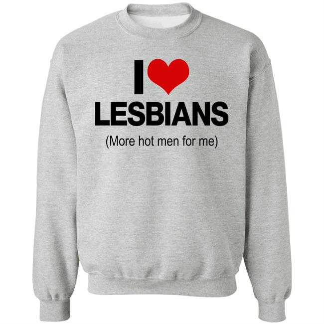 I Love Lesbians More Hot Men For Me Shirt Pichi I Love Lesbians More Hot Men For Me Shirt Pichi
