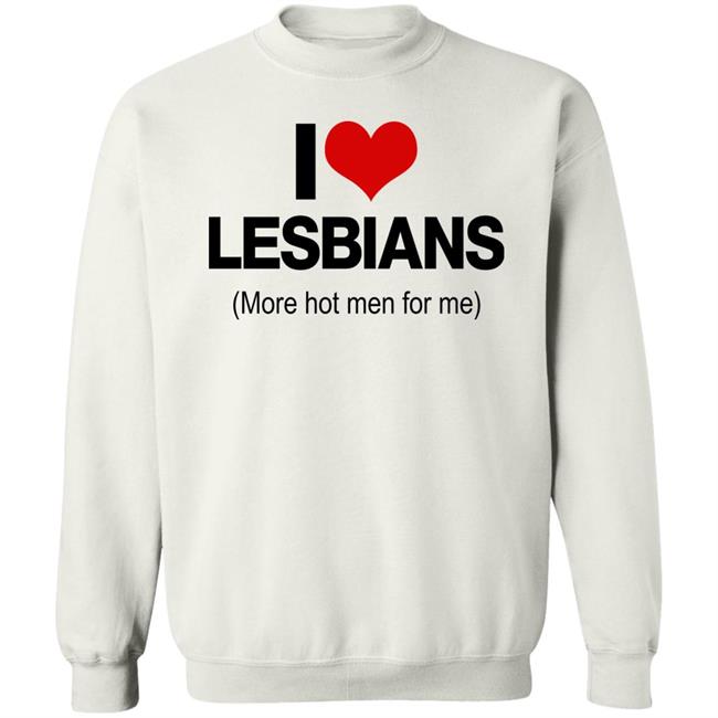 I Love Lesbians More Hot Men For Me Shirt Pichi I Love Lesbians More Hot Men For Me Shirt Pichi
