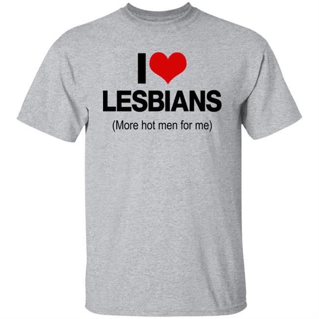 I Love Lesbians More Hot Men For Me Shirt Pichi I Love Lesbians More Hot Men For Me Shirt Pichi