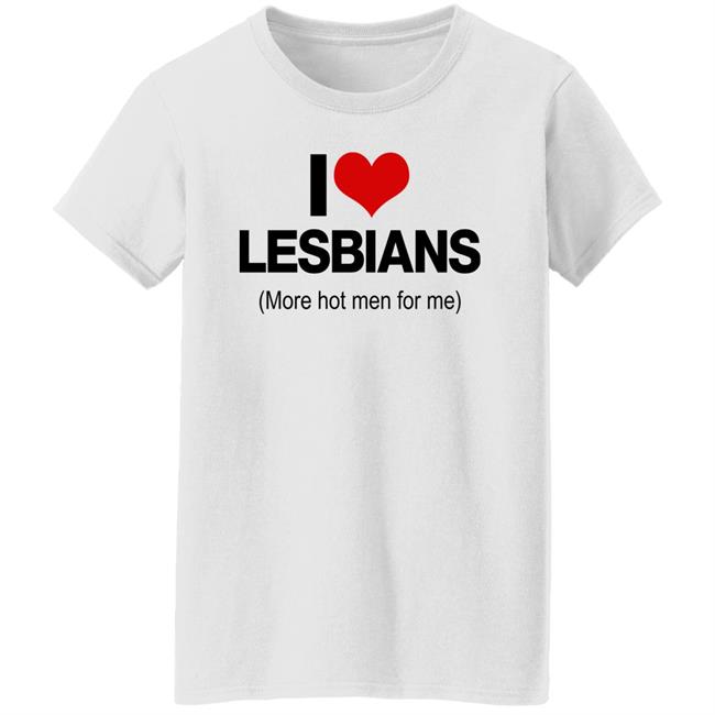 I Love Lesbians More Hot Men For Me Shirt Pichi I Love Lesbians More Hot Men For Me Shirt Pichi