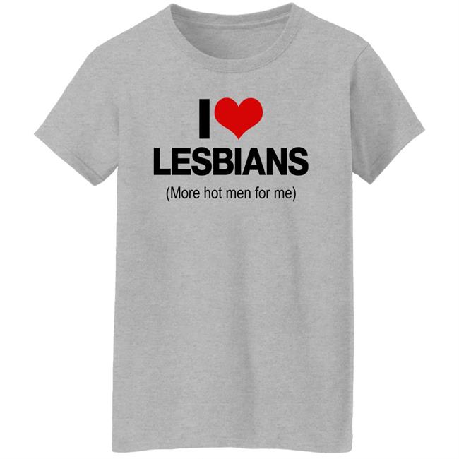 I Love Lesbians More Hot Men For Me Shirt Pichi I Love Lesbians More Hot Men For Me Shirt Pichi