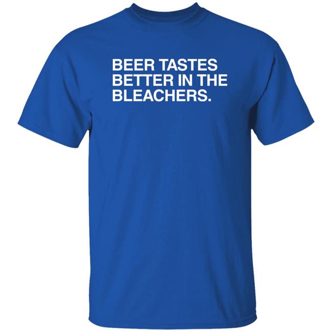 Beer Tastes Better In The Bleachers Shirt Obvious Shirts Store