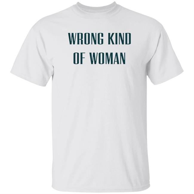 Wrong Kind Of Woman Shirt Caroline Di Russo