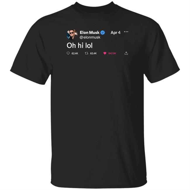 Dailywire Store Elon Musk Tweet Oh Hi Lol Shirt Justin Whang Elon Musk Tweet Shirt
