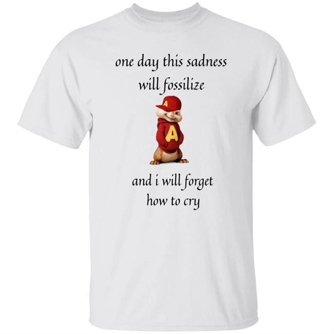 Alvin Seville One Day This Sadness Will Fossilize And I Will Forget How To Cry Shirt Strange T-Shirt Designs Alvin Seville One Day This Sadness Will Fossilize And I Will Forget How To Cry Shirt Strange T-Shirt Designs