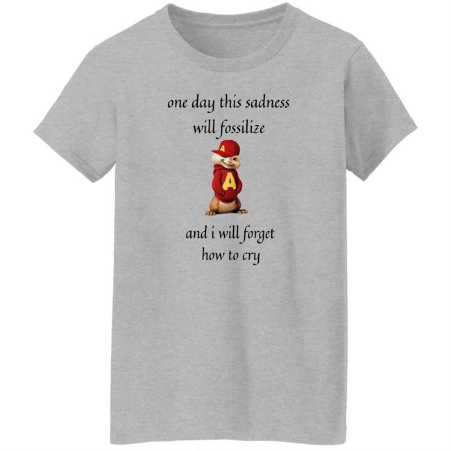 Alvin Seville One Day This Sadness Will Fossilize And I Will Forget How To Cry Shirt Strange T-Shirt Designs Alvin Seville One Day This Sadness Will Fossilize And I Will Forget How To Cry Shirt Strange T-Shirt Designs