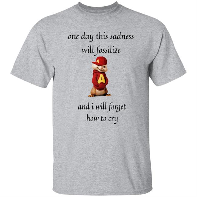Alvin Seville One Day This Sadness Will Fossilize And I Will Forget How To Cry Shirt Strange T-Shirt Designs Alvin Seville One Day This Sadness Will Fossilize And I Will Forget How To Cry Shirt Strange T-Shirt Designs