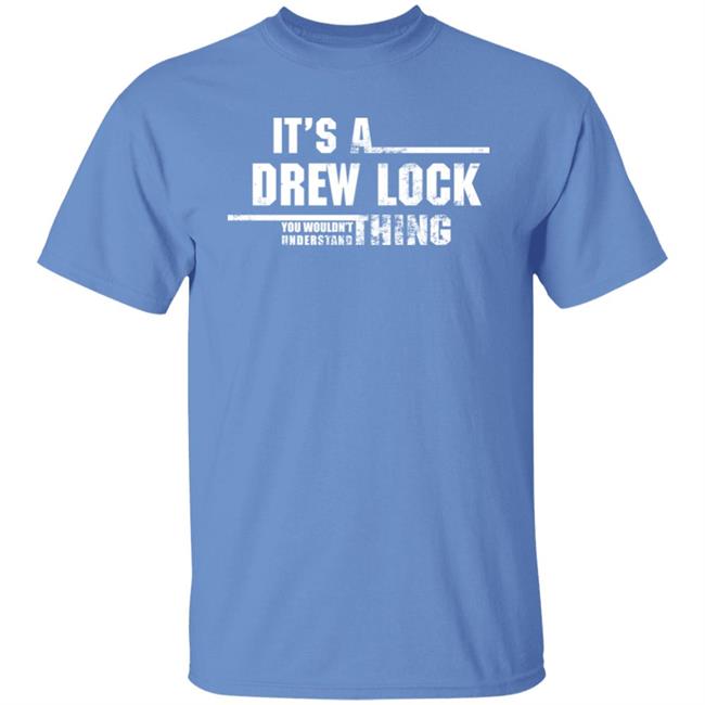 It's A Drew Lock You Wouldn't Understand Thing Shirt Dkay Seattle