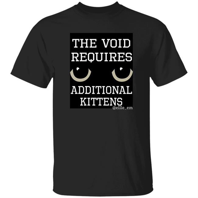 The Void Requires Additional Kittens Shirt Elle Em Merch All Of Your Kittens Are Belonging To Gmork Shirt
