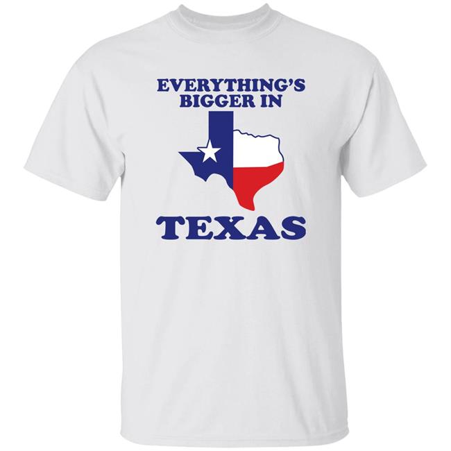 Everything's Bigger In Texas Shirt Pete Hausler