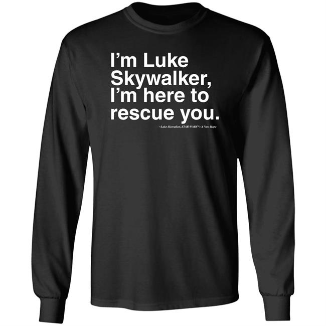 Stylin Online Store I'm Luke Skywalker I'm Here To Rescue You Shirt Jim Does A Star War Stylin Online Store I'm Luke Skywalker I'm Here To Rescue You Shirt Jim Does A Star War