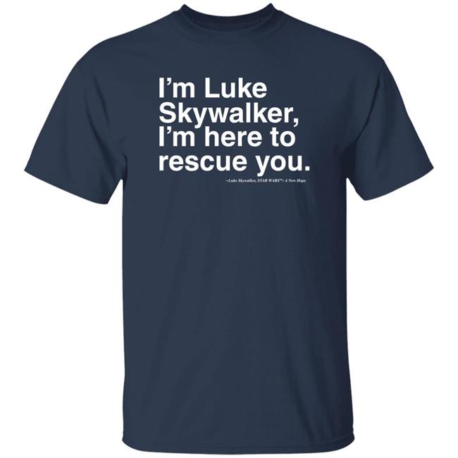 Stylin Online Store I'm Luke Skywalker I'm Here To Rescue You Shirt Jim Does A Star War Stylin Online Store I'm Luke Skywalker I'm Here To Rescue You Shirt Jim Does A Star War