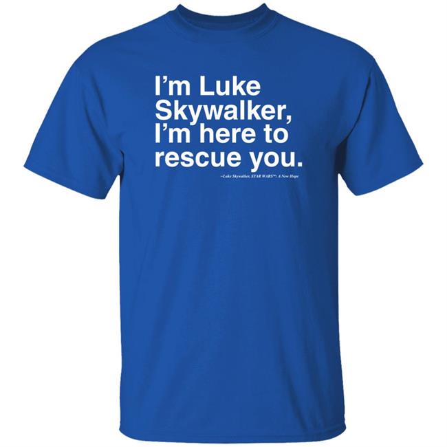 Stylin Online Store I'm Luke Skywalker I'm Here To Rescue You Shirt Jim Does A Star War
