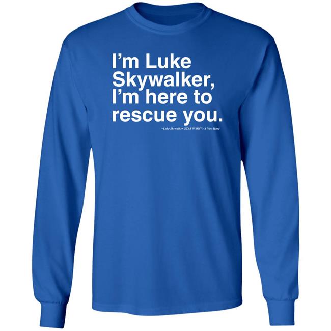 Stylin Online Store I'm Luke Skywalker I'm Here To Rescue You Shirt Jim Does A Star War Stylin Online Store I'm Luke Skywalker I'm Here To Rescue You Shirt Jim Does A Star War