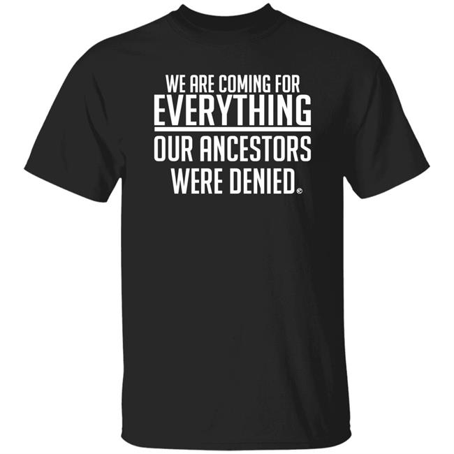 Martie Simmons We Are Coming For Everything Our Ancestors Were Denied Shirt Msimmons444
