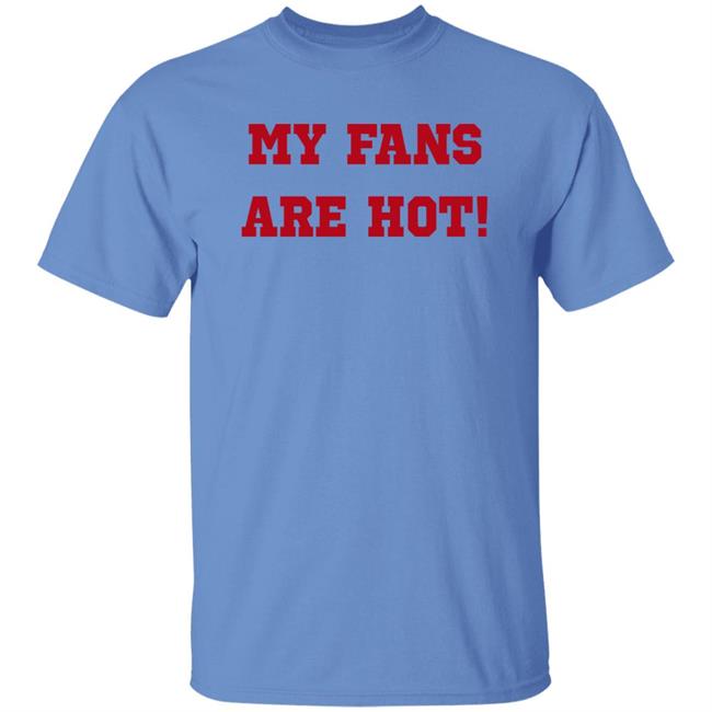 My Fans Are Hot Shirt Ashe Music My Fans Are Hot Shirt Ashe Music