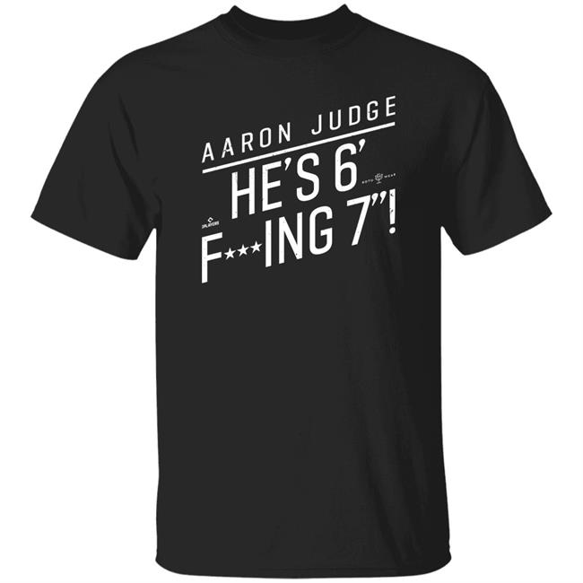 Aaron Judge He'S 6' Fucking 7 Shirt Rotowear Merch He's Fucking 6 Foot 7 Shirt Aaron Judge He'S 6' Fucking 7 Shirt Rotowear Merch He's Fucking 6 Foot 7 Shirt
