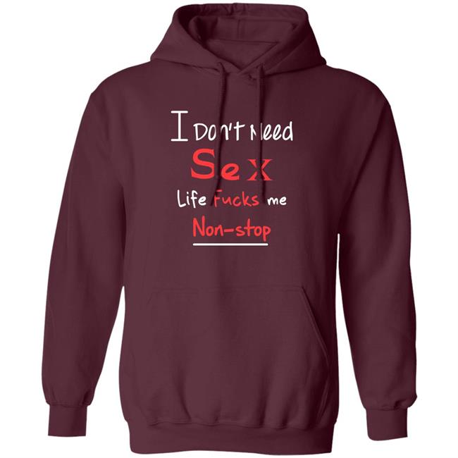 I Don't Need Sex Life Fucks Me Non-Stop Shirt Yonhx2 I Don't Need Sex Life Fucks Me Non-Stop Shirt Yonhx2