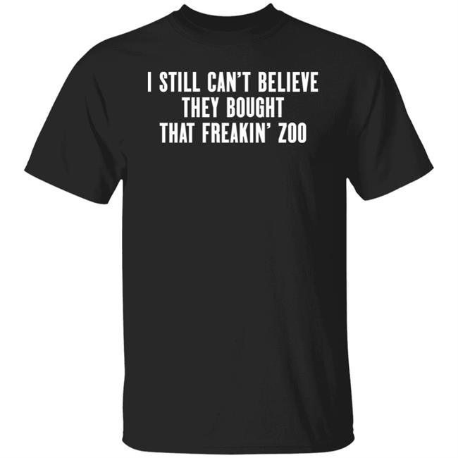 I Still Can't Believe They Bought That Freakin' Zoo Shirt Zach Silberberg