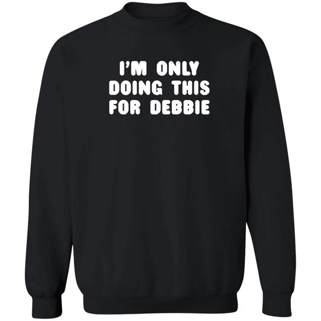 Asta I'm Only Doing This For Debbie Sweatshirt Shelley Winters