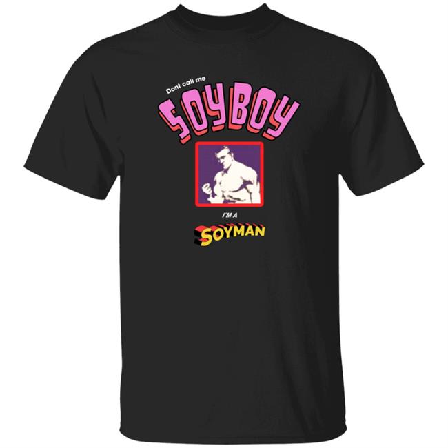 Don't Call Me Soyboy I'm A Soyman Shirt Shirts That Go Hard Merch