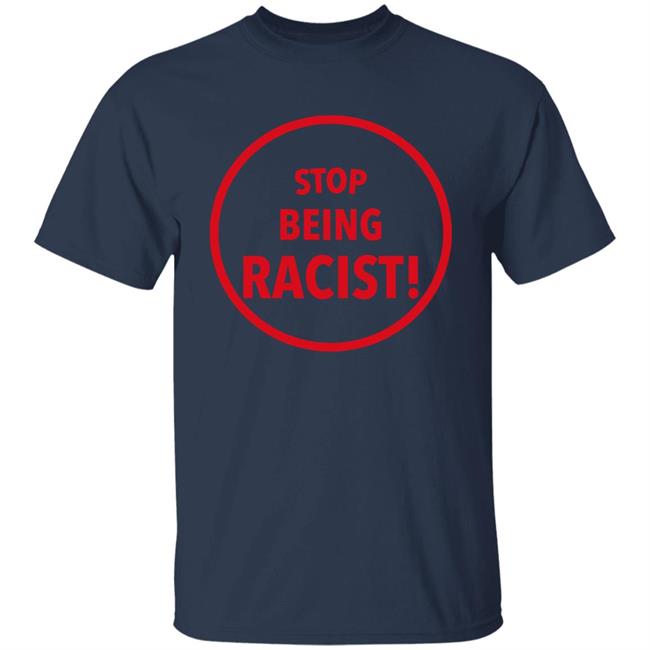 Stop Being Racist Shirt Mystikalgod666
