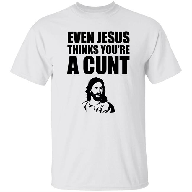 Sarah Larchmont Even Jesus Thinks You're A Cunt Shirt